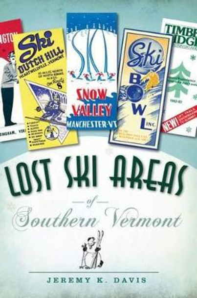 Lost Ski Areas of Southern Vermont by Jeremy K. Davis 9781596298712