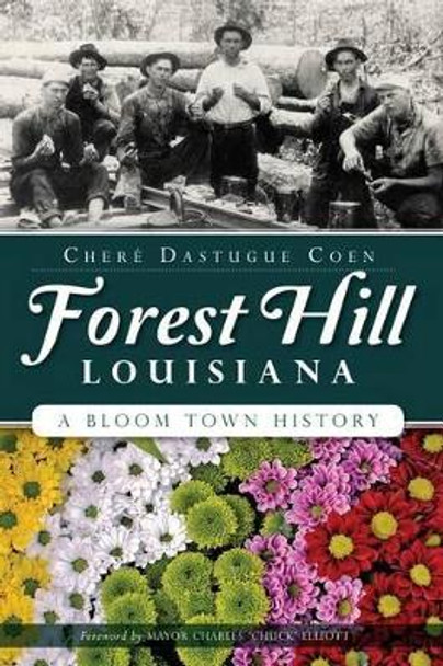 Forest Hill, Louisiana: A Bloom Town History by Cheré Dastugue Coen 9781626197015