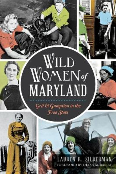 Wild Women of Maryland: Grit & Gumption in the Free State by Lauren R Silberman 9781626198111