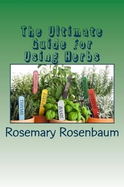 The Ultimate Guide For Using Herbs by Rosemary Rosenbaum 9781533384911