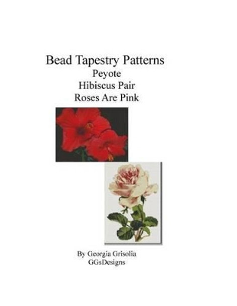Bead Tapestry Patterns Peyote Hibiscus Pair Roses Are Pink by Georgia Grisolia 9781533627421