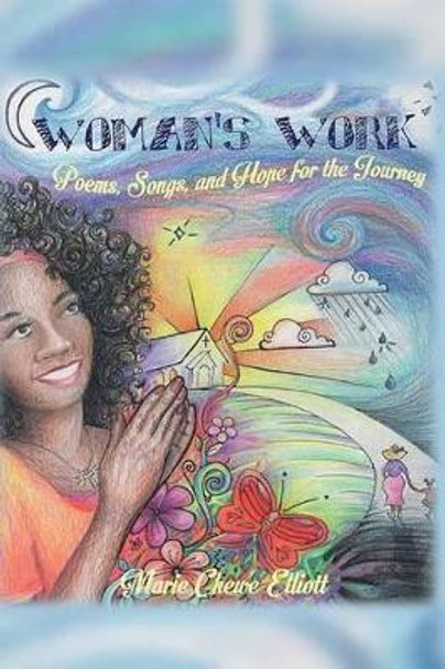 Woman's Work: Poems, Songs & Hope for the Journey by Marie Chewe-Elliott 9781533667021