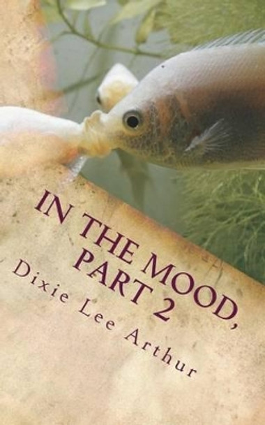 In the Mood, Part 2: A Play in One Act by Dixie Lee Arthur 9781535133180