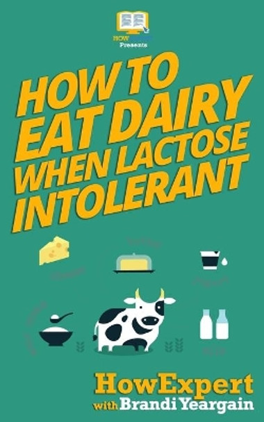 How to Eat Dairy When Lactose Intolerant by Brandi Yeargain 9781539125150