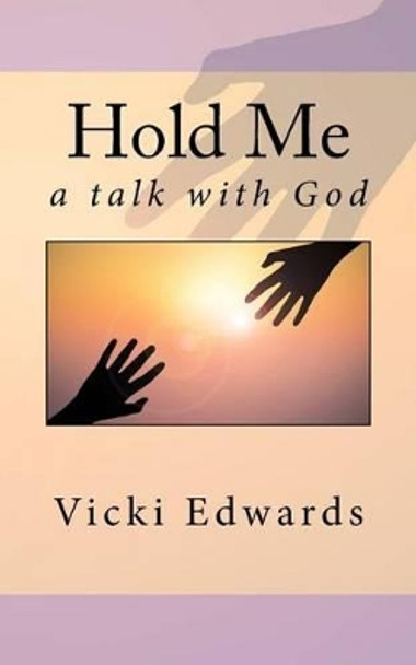 Hold Me: A Talk with God by Vicki Edwards 9781539348351