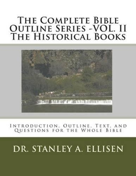 The Complete Bible Outline Series -VOL.II - The Historical Books: Introduction, Outline, Text, and Questions for the Whole Bible by Norman E Carlson B Th 9781511841702