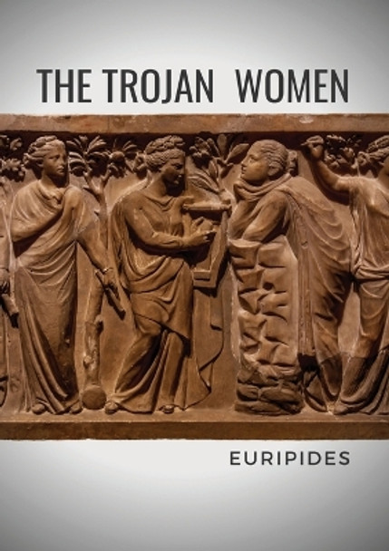 The Trojan Women: A tragedy by the Greek playwright Euripides by Euripides 9782382748732