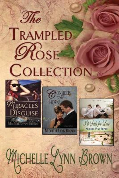 The Trampled Rose Collection by Michelle Lynn Brown 9781493689828