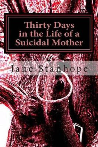 Thirty Days in the Life of a Suicidal Mother by Jane Stanhope 9781493751013