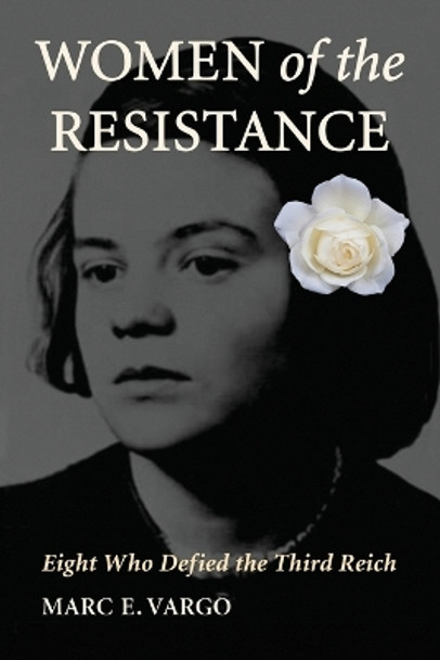 Women of the Resistance: Eight Who Defied the Third Reich by Marc E. Vargo 9780786465798 Women of the Resistance: Eight Who Defied the Third Reich by Marc E. Vargo 9780786465798