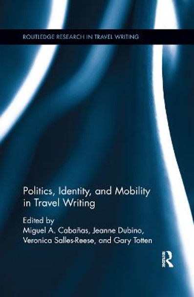 Politics, Identity, and Mobility in Travel Writing by Miguel A. Cabanas