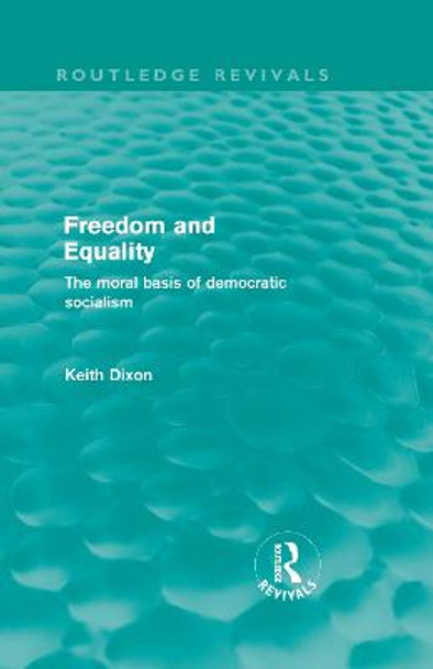 Freedom and Equality: The Moral Basis of Democratic Socialism by Keith Dixon