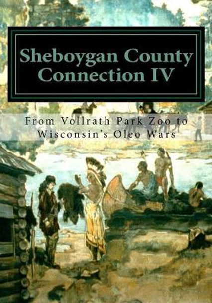Sheboygan County Connection IV: From Vollrath Zoo to Wisconsin's Margarine Wars by Sheboygan County Histor Research Center 9781977513342