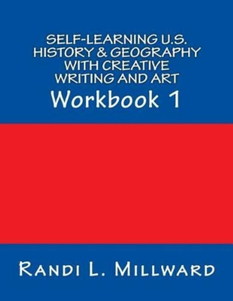 Self-Learning U.S. History & Geography with Creative Writing and Art: Workbook 1 by Randi L Millward 9781943771042