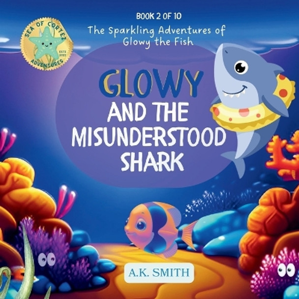 Glowy and the Misunderstood Shark: The Sparkling Adventures of Glowy the Fish. by A K Smith 9781949325904