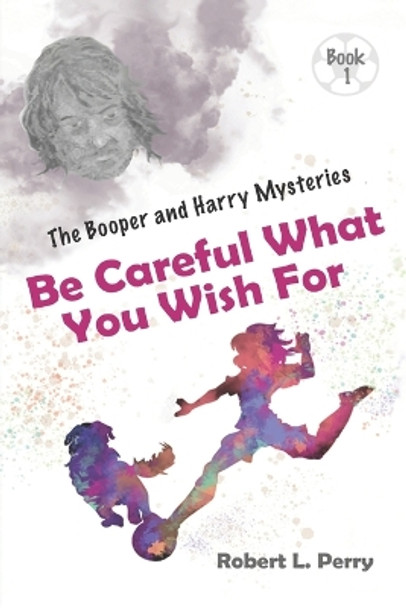 Be Careful What You Wish For by Robert L Perry 9781950518005