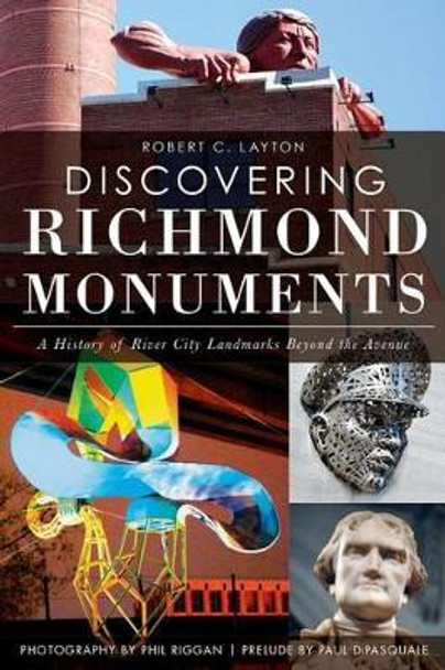 Discovering Richmond Monuments: A History of River City Landmarks Beyond the Avenue by Robert C. Layton 9781609499488