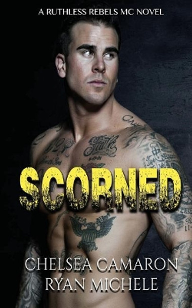 Scorned (Ruthless Rebels MC Book 2) by Chelsesa Camaron 9781545484364