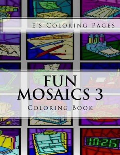 Fun Mosaics 3: Coloring Book by E's Coloring Pages 9781530112449