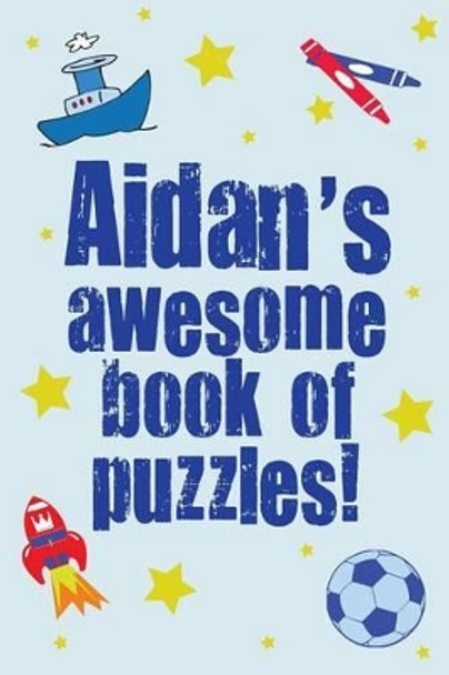 Aidan's Awesome Book Of Puzzles: Children's puzzle book containing 20 unique personalised name puzzles as well as a mix of 80 other fun puzzles by Clarity Media 9781519350619