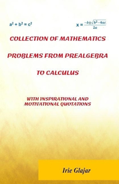 Collection of Mathematics Problems From Prealgebra To Calculus: With Inspirational and Motivational Quotations by Irie Glajar 9781944071295