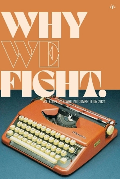 Why We Fight: Antelope Hill Writing Competition 2021 by Antelope Hill Publishing 9781956887341