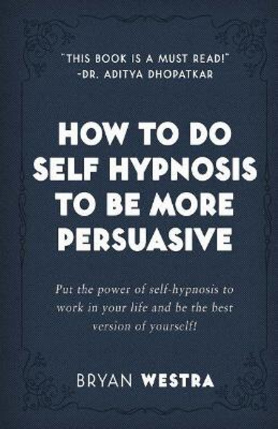How to Do Self Hypnosis to Be More Persuasive by Bryan Westra 9781974010653