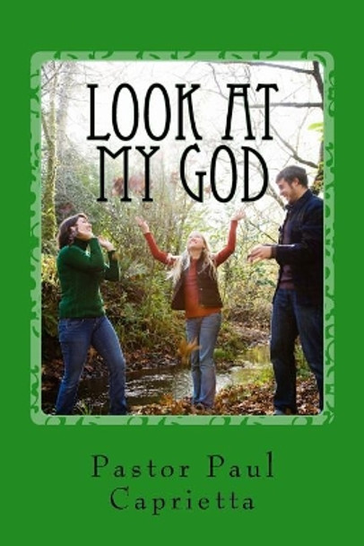 Look at My God: A Study of God's Power in Evangleism by Paul Michael Caprietta 9781976333125