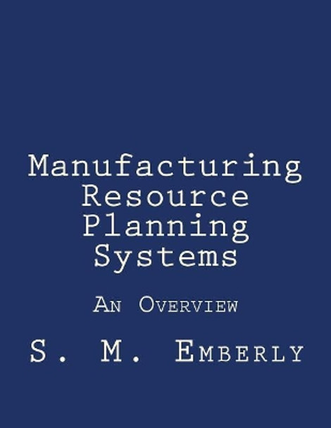 Manufacturing Resource Planning Systems: An Overview by Stephen M Emberly 9781546638353