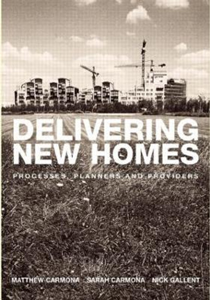 Delivering New Homes: Planning, Processes and Providers by Nick Gallent