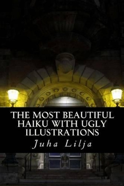 The most beautiful HAIKU with ugly illustrations by Juha Lilja 9781499786231