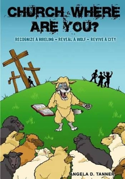 Church Where Are You?: Recognize a Hireling - Reveal a Wolf - Revive a City by Angela D Tanner 9781941749593