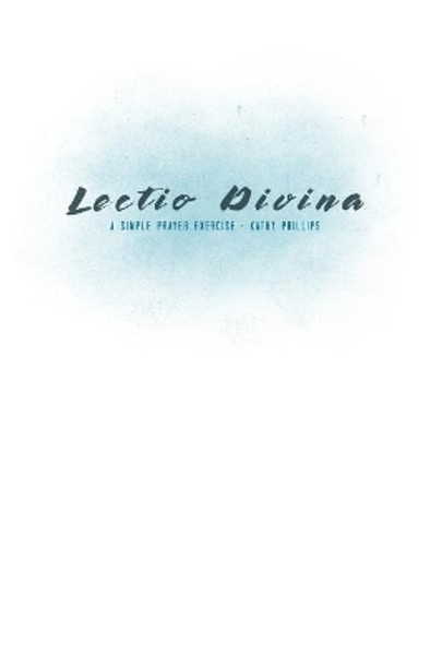 Lectio Divina: A Simple Prayer Exercise by Kathy Phillips 9781718901544