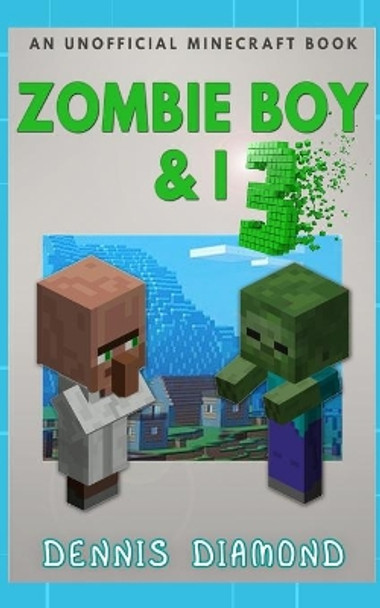 Zombie Boy & I - Book 3 (An Unofficial Minecraft Book): Zombie Boy & I Collection by Dennis Diamond 9781672255998