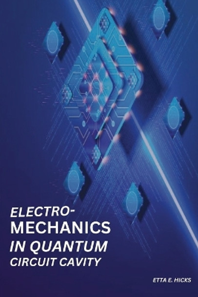 Electromechanics in Quantum Circuit Cavity by Etta E Hicks 9789318393806