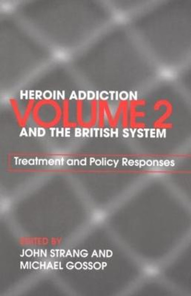 Heroin Addiction and The British System: Volume II Treatment & Policy Responses by Michael Gossop