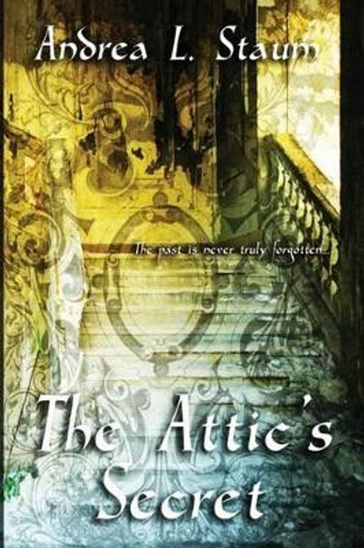 The Attic's Secret by Andrea L Staum 9781492938439