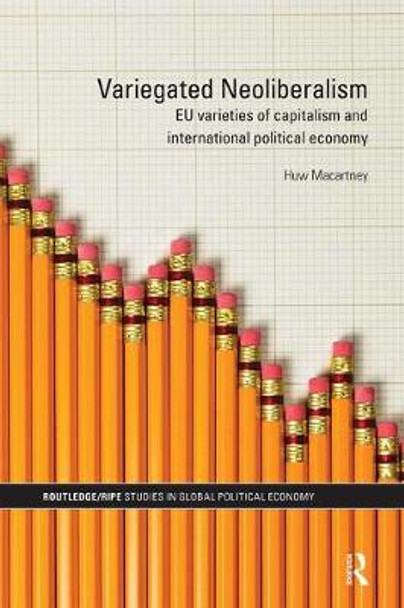 Variegated Neoliberalism: EU varieties of capitalism and International Political Economy by Huw Macartney