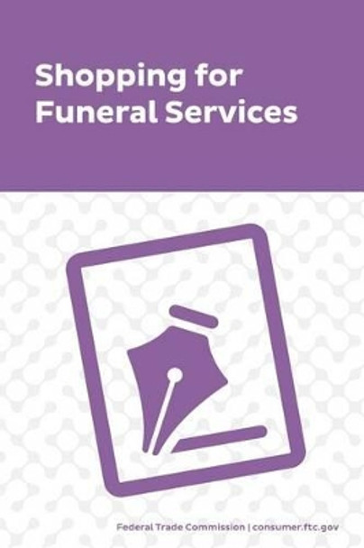 Shopping for Funeral Services by Federal Trade Commission 9781505488432