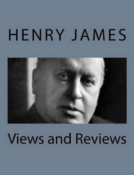 Views and Reviews by Henry James 9781494776824