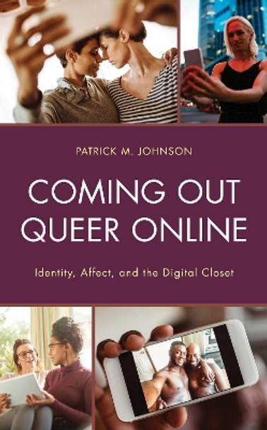 Coming Out Queer Online: Identity, Affect, and the Digital Closet by Patrick M. Johnson 9781793613462