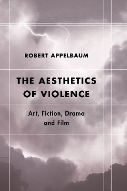 The Aesthetics of Violence: Art, Fiction, Drama and Film by Robert Appelbaum 9781786610904