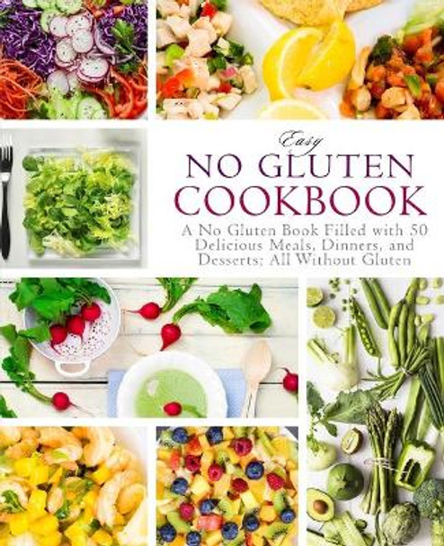 Easy No Gluten Cookbook: A No Gluten Book Filled with 50 Delicious Meals, Dinners, and Desserts; All Without Gluten (2nd Edition) by Booksumo Press 9781712034804