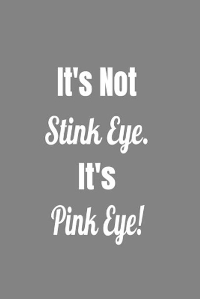 It's Not Stink Eye. It's Pink Eye! by Deronia Journals 9781677002979