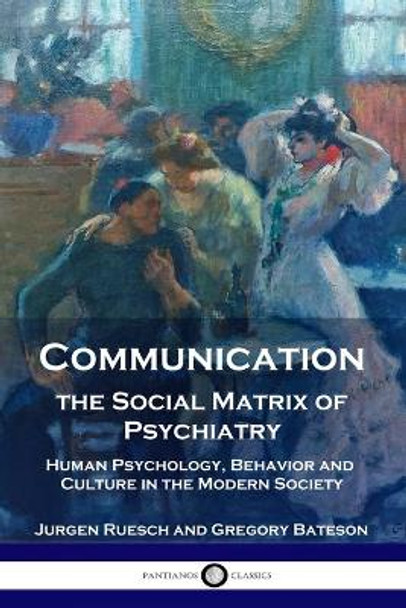 Communication, the Social Matrix of Psychiatry: Human Psychology, Behavior and Culture in the Modern Society by Jurgen Ruesch 9781789872743