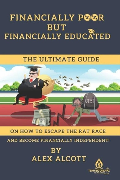 Financially Poor But Financially Educated: A Guide for Millennial on How to Escape the Rat Race. by Alex Alcott 9781790767762