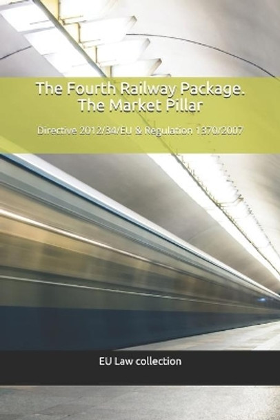 The Fourth Railway Package. The Market Pillar: Directive 2012/34/EU & Regulation 1370/2007 by Juan J Montero 9781792649110