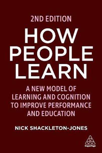 How People Learn: A New Model of Learning and Cognition to Improve Performance and Education by Nick Shackleton-Jones