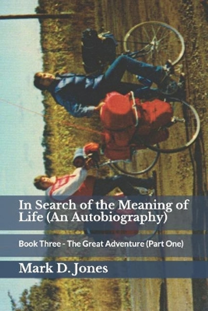 In Search of the Meaning of Life (an Autobiography): Book Three - The Great Adventure (Part One) by Mark D Jones 9781797897080