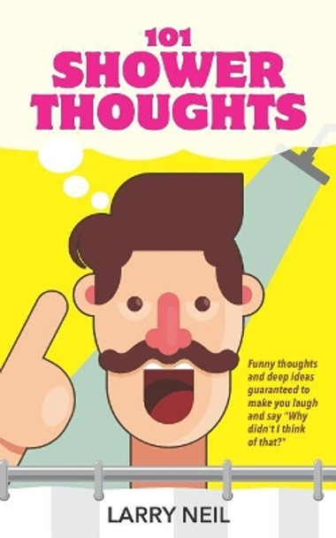 101 Shower Thoughts: Funny Thoughts and Deep Ideas Guaranteed to Make You Laugh and Say Why Didn't I Think of That? by Larry Neil 9781798944080